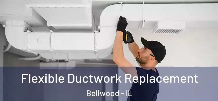  Flexible Ductwork Replacement Bellwood - IL
